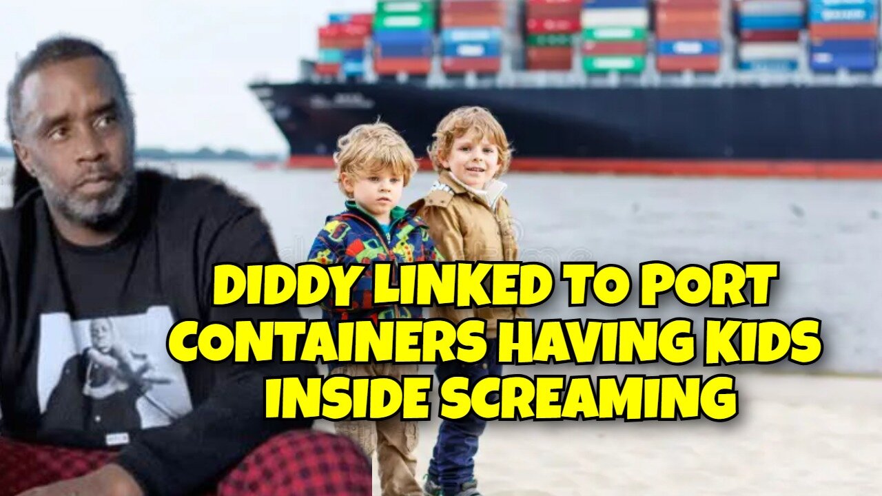 DIDDY LINKED TO PORT CONTAINERS OF KIDS SCREAMING