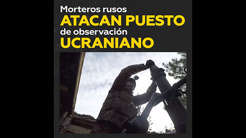 Fuego desde el subsuelo: así actúan los morteros rusos