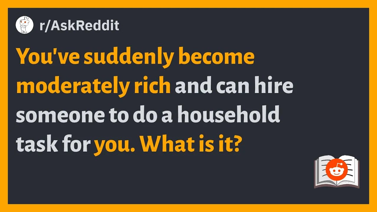 (r/AskReddit) You've become rich and can hire someone to do a household task for you. What is it?