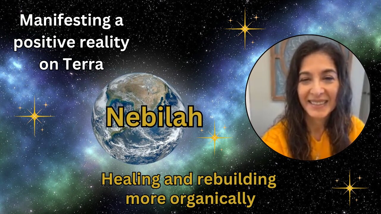 Nebilah: Healing and rebuilding more organically - Manifesting a positive reality on Terra