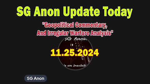 SG Anon Update Today 11/25/24: "Geopolitical Commentary, And Irregular Warfare Analysis"