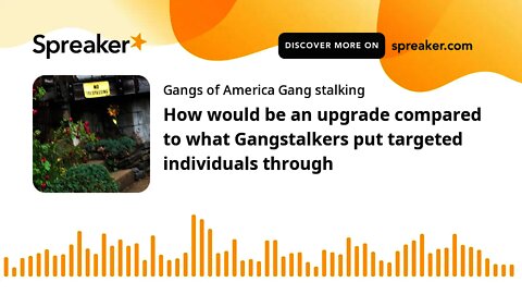 HELL would be an upgrade-compared to what Gangstalkers put targeted individuals through