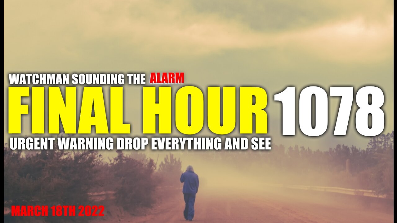 FINAL HOUR 1078 - URGENT WARNING DROP EVERYTHING AND SEE - WATCHMAN SOUNDING THE ALARM