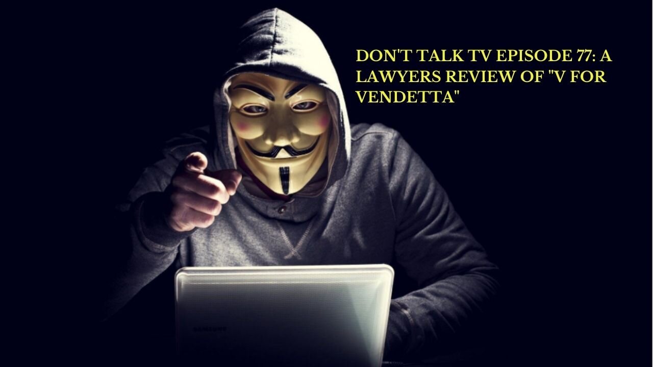 Don't Talk TV Episode 77: A Lawyers Review of “V for Vendetta”