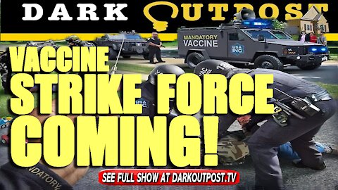 Dark Outpost 07-12-2021 Vaccine Strike Force Coming!