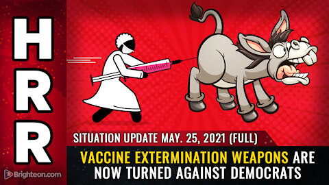 Situation Update, 5/25/21 - FULL - Vaccine extermination weapons are now turned against DEMOCRATS