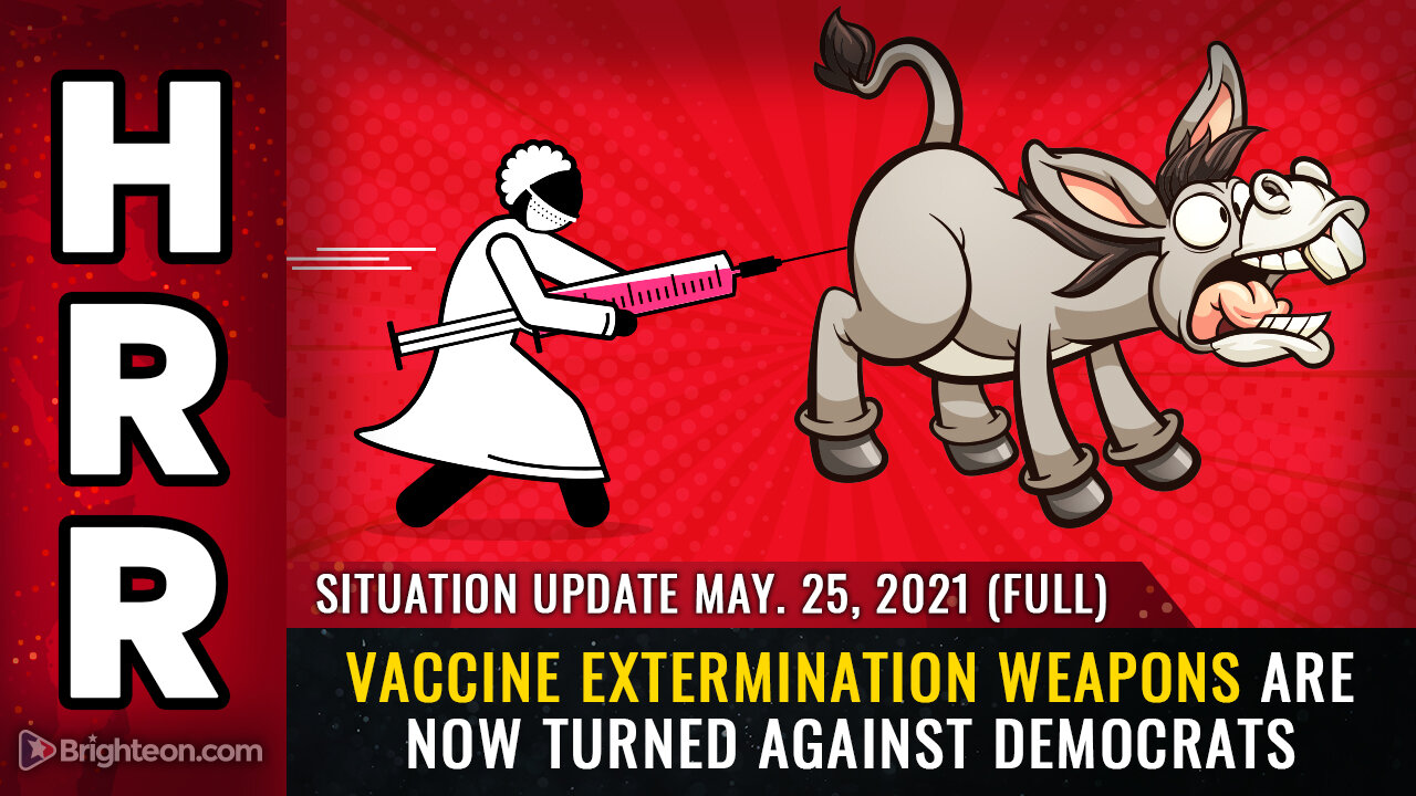 Situation Update, 5/25/21 - FULL - Vaccine extermination weapons are now turned against DEMOCRATS
