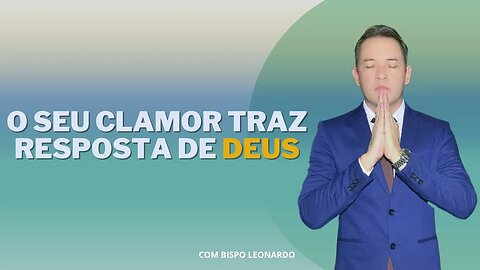 O Seu Clamor Traz Resposta de Deus - Bispo Leonardo