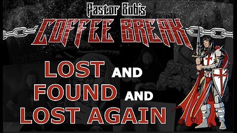 LOST & FOUND & LOST AGAIN / Pastor Bob's Coffee Break