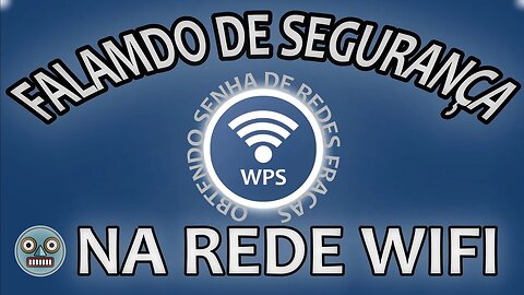 Falando sobre segurança da rede wi-fi e como funciona o WPSAPP