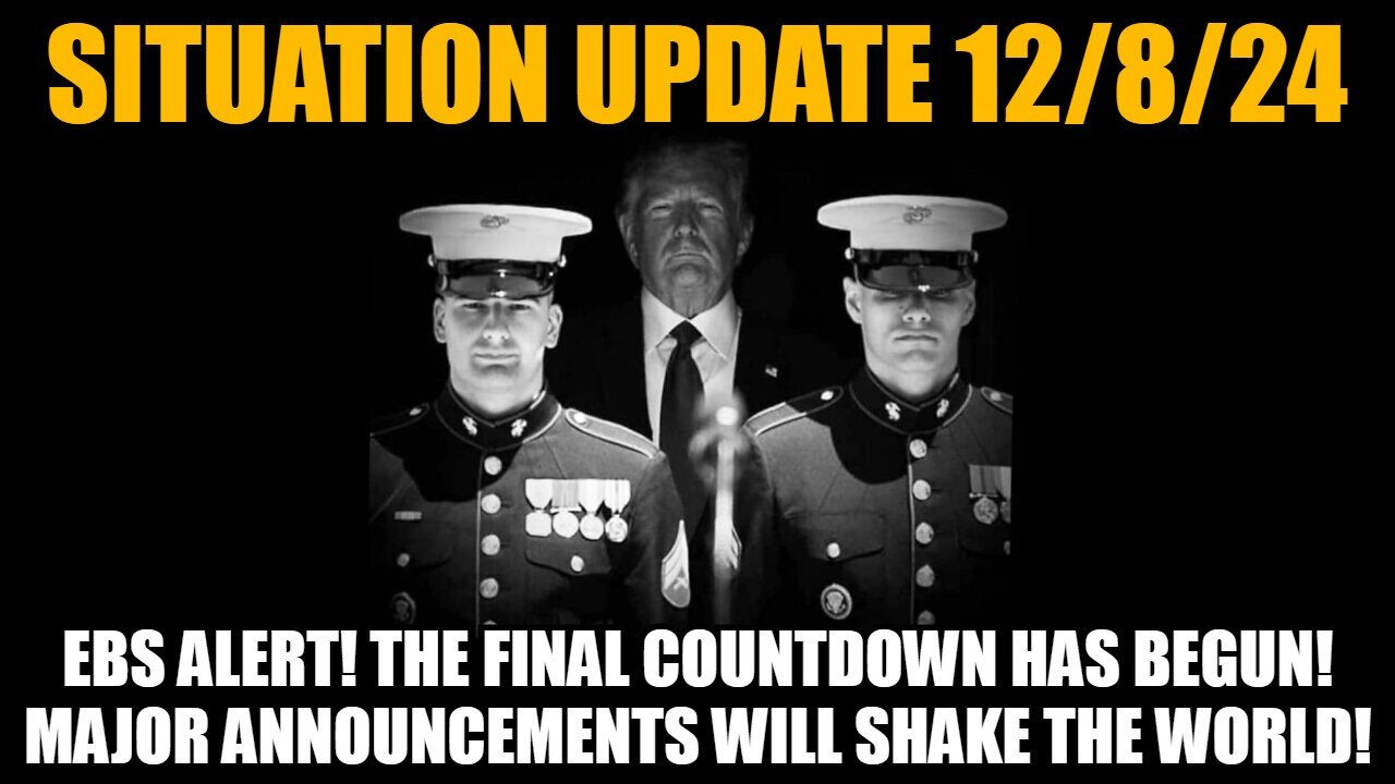 Situation Update 12/8/24: EBS Alert! The Final Countdown Has Begun! Major Anns Will Shake the World!