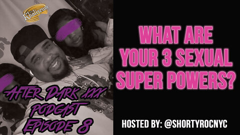 After Dark Podcast: What are your 3 sexual Super Powers?