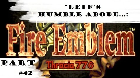 "Leif's Humble Abode..." | Let's Play: Fire Emblem: Thracia 776 | Part #42