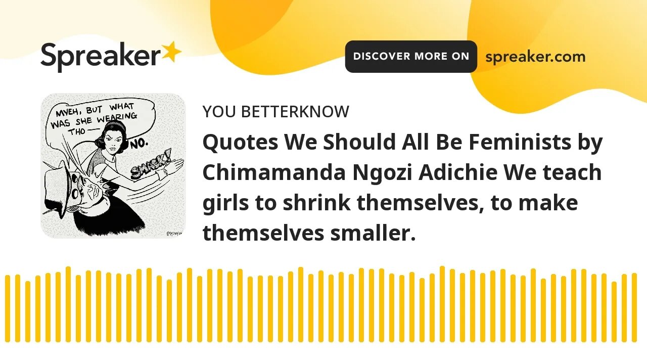 Quotes We Should All Be Feminists by Chimamanda Ngozi Adichie We teach girls to shrink themselves, t