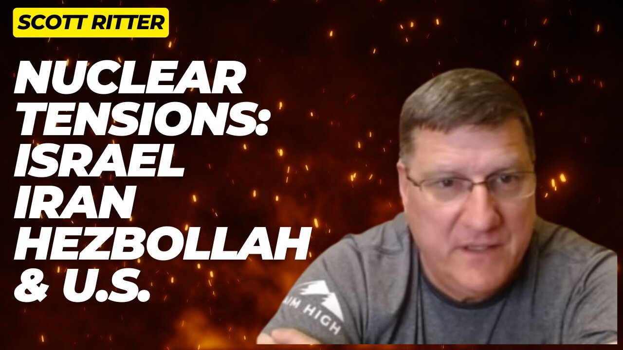 Nuclear Tensions: Israel, Iran, Hezbollah & U.S. | By Scott Ritter, Ex-UN Weapons Inspector