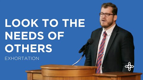 Look to the Needs of Others | Jared Longshore (Exhortation)