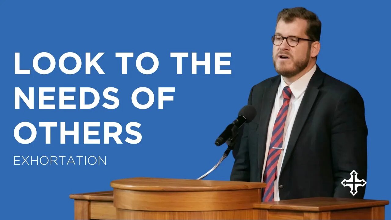 Look to the Needs of Others | Jared Longshore (Exhortation)