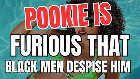 Pookie Is FURIOUS That Black Men Despise Him