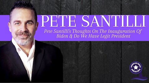 Pete Santilli's Thoughts On The Inauguration Of Biden & Do We Have Legit President