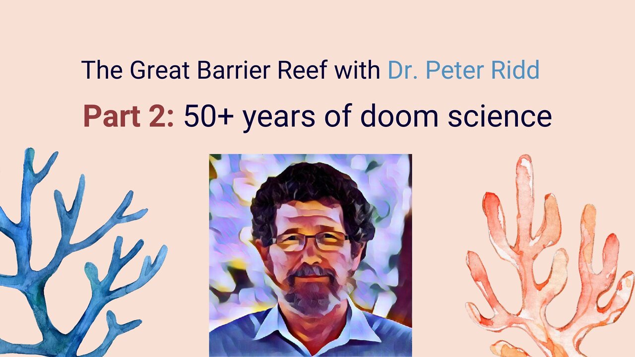 Dr. Peter Ridd & The Great Barrier Reef: 50+ years of doom science (part 2)