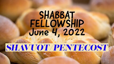 Sabbath Fellowship - Shavuot (Pentecost) June 4, 2022