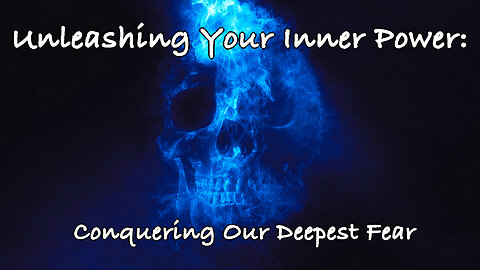 Unleashing Your Inner Power: Conquering Our Deepest Fear