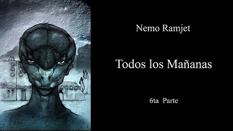 Todos los Mañanas (All Tomorrows) - Nemo Ramjet - 6ta Parte - Narración C47R1N