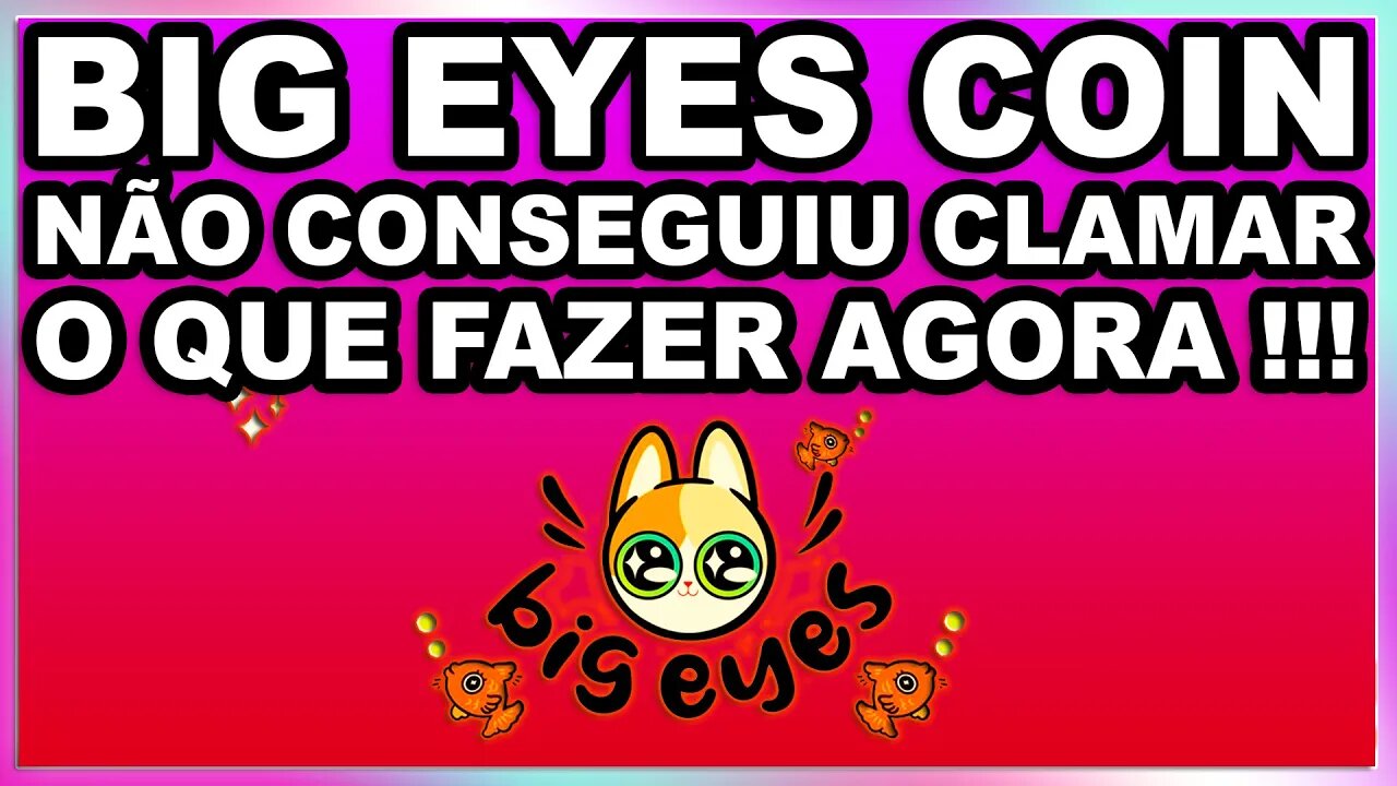 BIG EYES COIN NÃO CONSEGUIU CLAMAR O QUE FAZER AGORA !!!