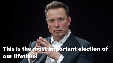 ELON MUSK: 'This is the most important election of our lifetime!'