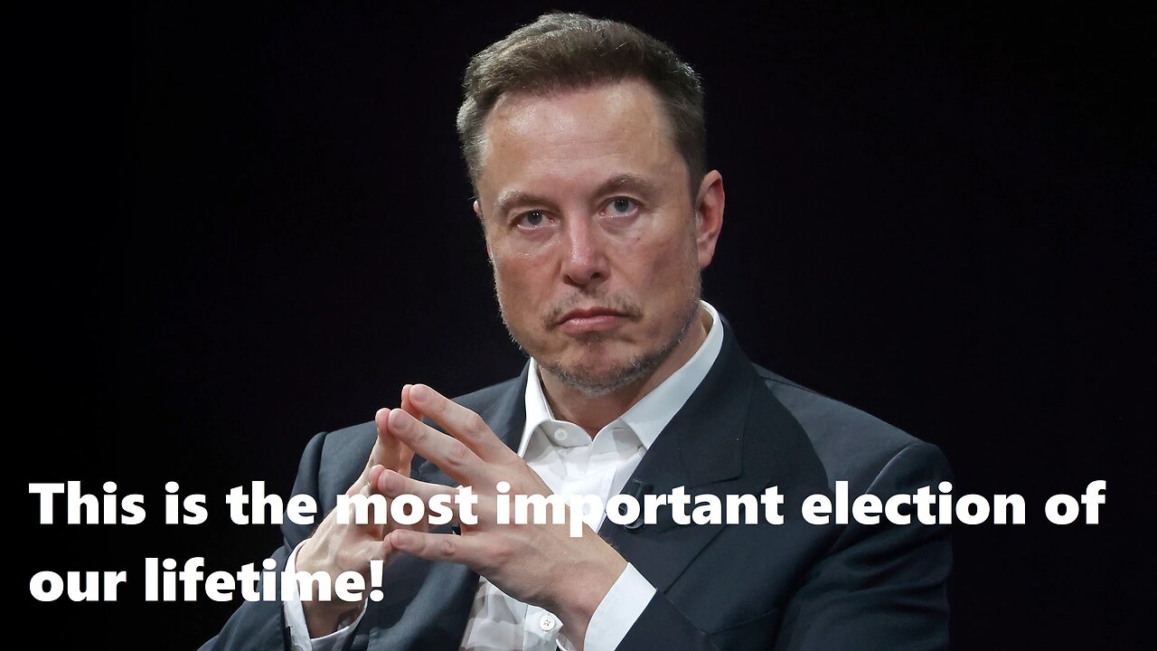 ELON MUSK: 'This is the most important election of our lifetime!'
