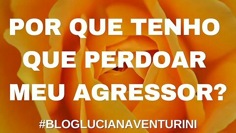 Por que tenho que perdoar meu agressor? #lucianaventurini #vivermelhor #silvioalbuquerque