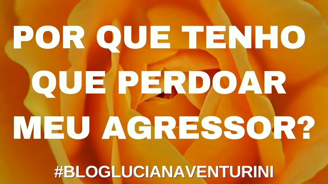 Por que tenho que perdoar meu agressor? #lucianaventurini #vivermelhor #silvioalbuquerque