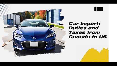 Demystifying Duties and Taxes: Importing Cars from Canada to the US