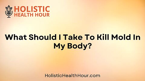 What Should I Take To Kill Mold In My Body?