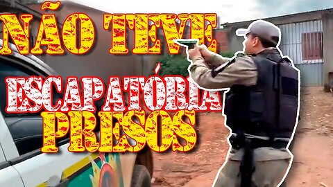NÃO TEVE ESCAPATÓRIA FORAM PRESOS