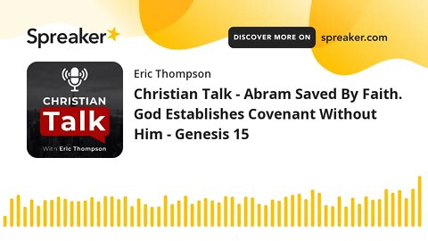 Christian Talk - Abram Saved By Faith. God Establishes Covenant Without Him - Genesis 15