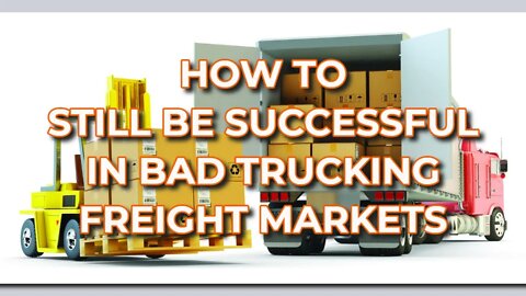 How To Still Be Successful In Bad Trucking Freight Markets