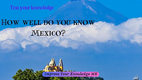 How well do you know Mexico? | General Knowledge Quiz