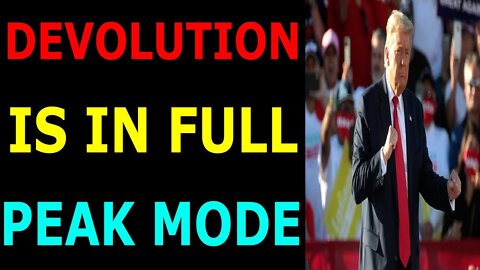 DEVOLUTION IS IN FULL PEAK MODE - TRUMP NEWS