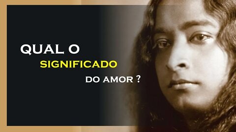 QUAL O VERDADEIRO SIGNIFICADO DO AMOR, YOGANANDA DUBLADO, MOTIVAÇÃO MESTRE