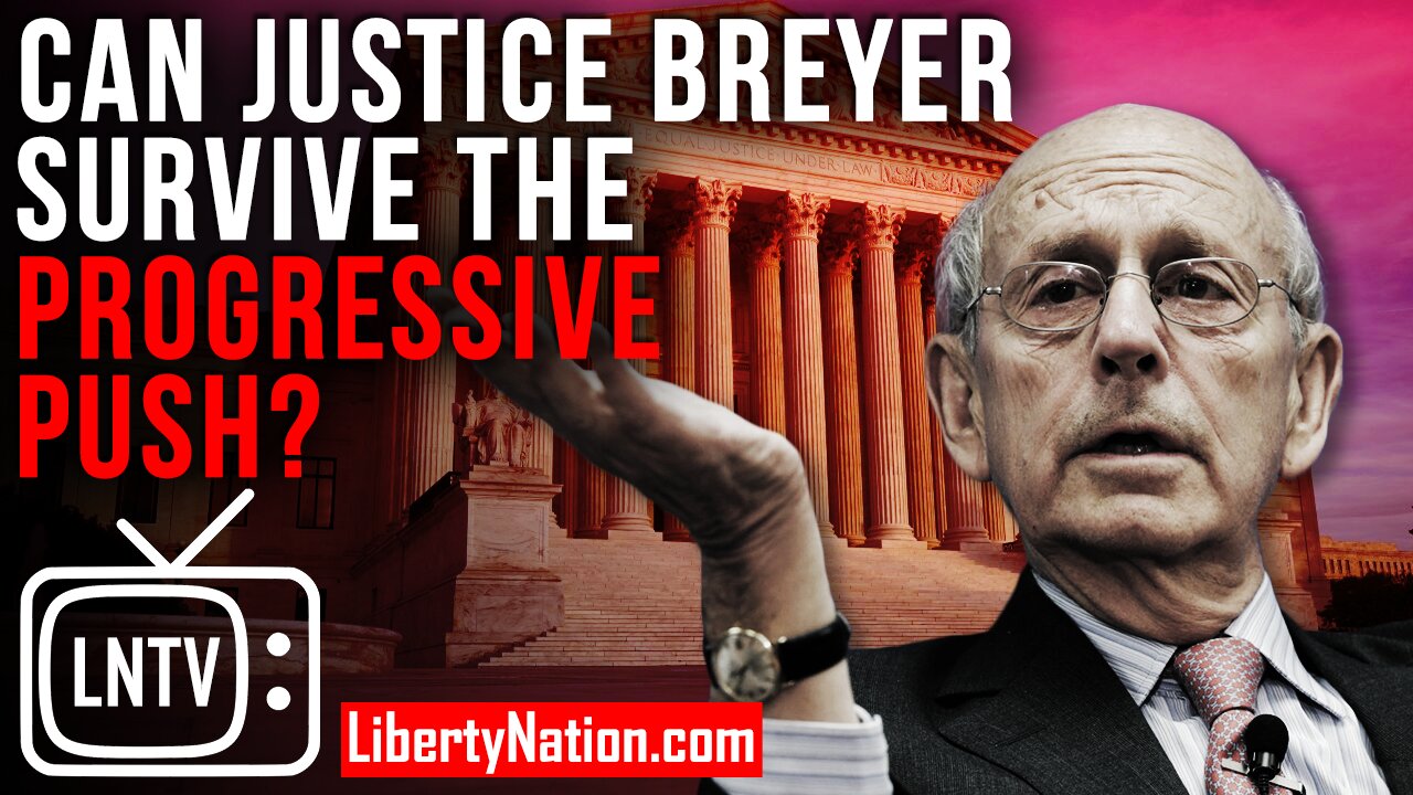 Can Justice Breyer Survive the Progressive Push? – LNTV