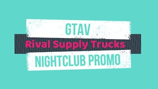 GTAV Nightclub Promo Rival Supply Trucks 6-2-22