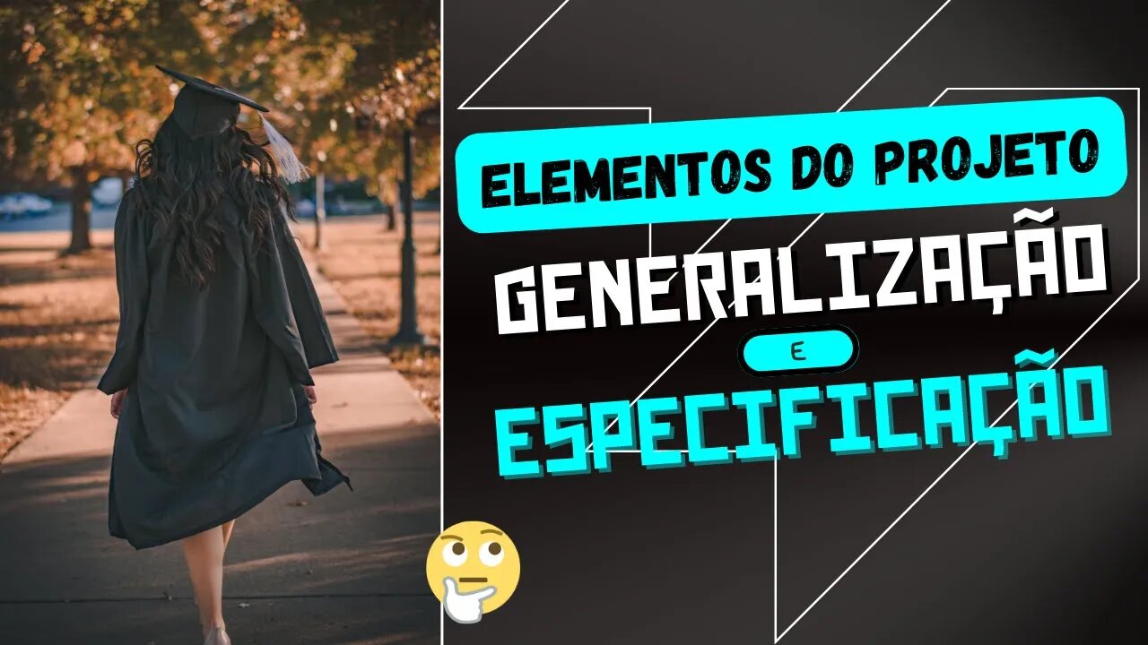 A importância da generalização e especificação nos elementos do Projeto