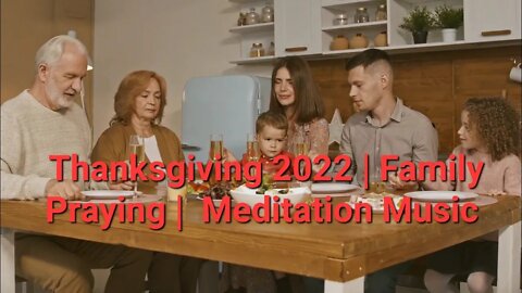 Thanksgiving 2022 | Family Praying | Meditation Music #thanksgiving2022 #eating #dinner #family