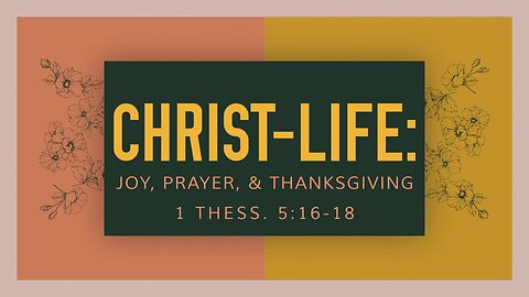 Nov. 21, 2023 - Midweek Service - Christ-Life (1 Thess. 5:16-18)