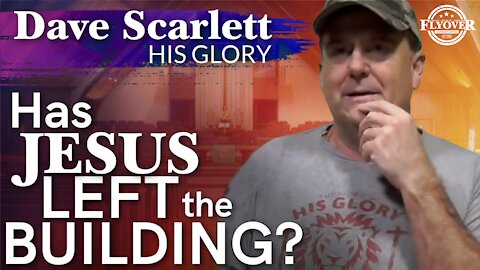 Dave Scarlett "His Glory" - Has Jesus Left The Building? | Flyover Conservatives