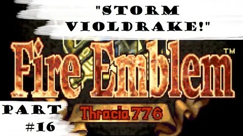 "Storm Violdrake!" | Let's Play: Fire Emblem: Thracia 776 | Part #16