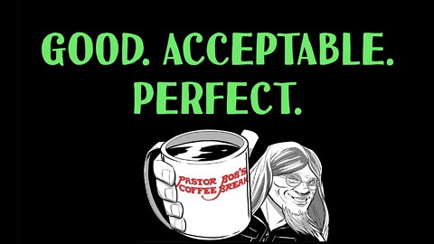 GOOD. ACCEPTABLE. PERFECT. / PB's Coffee Break
