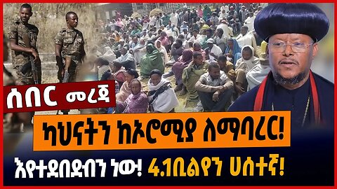 ካህናትን ከኦሮሚያ ለማባረር❗️እየተደበደብን ነው❗️4.1ቢልየን ሀሰተኛ❗️
