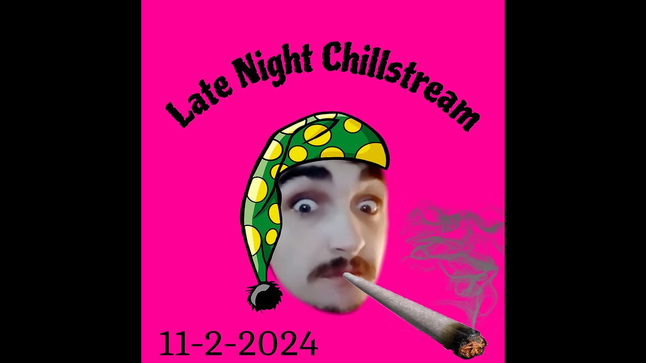 11-2-2024 Late Night Blah Chillstream & Some Junk